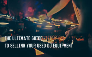 The Ultimate Guide to Selling Your Used DJ Eqiupment